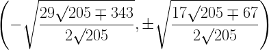\left(-\sqrt{\displaystyle\frac{29\surd205\mp343}{2\surd205}},      \pm\sqrt{\displaystyle\frac{17\surd205\mp67}{2\surd205}}\right)