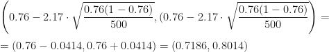 \left(0.76-2.17\cdot\sqrt{\dfrac{0.76(1-0.76)}{500}},(0.76-2.17\cdot\sqrt{\dfrac{0.76(1-0.76)}{500}}\right)=\\\\=(0.76-0.0414,0.76+0.0414)=(0.7186,0.8014)