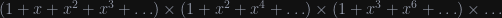 \left(1+x+x^2+x^3+\ldots \right) \times \left( 1+x^2+x^4+ \ldots \right) \times \left(1+x^3+x^6+ \ldots \right) \times \ldots