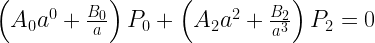 \left(A_0a^0 + \frac{B_0}{a} \right)P_0 + \left(A_2a^2 + \frac{B_2}{a^3} \right) P_2 = 0