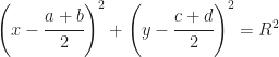 \left(x-\cfrac{a+b}{2}\right)^2+\left(y-\cfrac{c+d}{2}\right)^2 = R^2