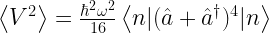 \left< V^2 \right>= \frac{\hbar^2 \omega^2}{16} \left< n|(\hat{a}+\hat{a}^\dagger)^4|n \right> 