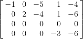 \left[\!\begin{array}{rrrrr}  -1 & 0 & -5 & 1 & -4 \\  0 & 2 & -4 & 1 & -6 \\  0 & 0 & 0 & 0 & 0 \\  0 & 0 & 0 & -3 & -6  \end{array}\!\right]