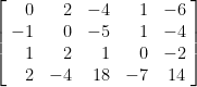 \left[\!\begin{array}{rrrrr}  0 & 2 & -4 & 1 & -6 \\  -1 & 0 & -5 & 1 & -4 \\  1 & 2 & 1 & 0 & -2 \\  2 & -4 & 18 & -7 & 14  \end{array}\!\right]
