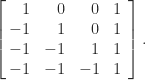 \left[\begin{array}{@{\mskip3mu}rrrr}                       1  & 0  & 0  & 1  \\                       -1 & 1  & 0  & 1  \\                       -1 & -1 & 1  & 1  \\                       -1 & -1 & -1 & 1  \\        \end{array}        \right]. 