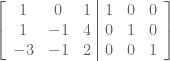 \left[\begin{array}{ccc|ccc}1&0&1&1&0&0\\ 1&-1&4&0&1&0\\ -3&-1&2&0&0&1\end{array}\right]