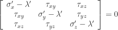 \left[\begin{array}{ccc} \sigma'_{x}-\lambda' & \tau_{xy} & \tau_{xz}\\ \tau_{xy} & \sigma'_{y}-\lambda' & \tau_{yz}\\ \tau_{xz} & \tau_{yz} & \sigma'_{z}-\lambda' \end{array}\right]=0 