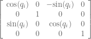 \left[\begin{array}{cccc} \textrm{cos}(q_i) & 0 & -\textrm{sin}(q_i) & 0 \\ 0 & 1 & 0 & 0 \\ \textrm{sin}(q_i) & 0 & \textrm{cos}(q_i) & 0 \\ 0 & 0 & 0 & 1\end{array}\right]