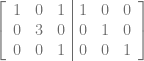 \left[\begin{array}{rrr|rrr} 1 & 0 & 1 & 1 & 0 & 0 \\ 0 & 3 & 0 & 0 & 1 & 0 \\ 0 & 0 & 1 & 0 & 0 & 1\\ \end{array}\right] 