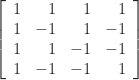 \left[\begin{array}{rrrr}       1 & 1 & 1 & 1\\       1 & -1 & 1 & -1\\       1 & 1 & -1 & -1\\       1 & -1 & -1 & 1 \end{array}\right] 