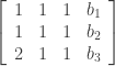 \left[ \begin{array}{rrrl} 1&1&1&b_1 \\ 1&1&1&b_2 \\ 2&1&1&b_3 \end{array} \right]