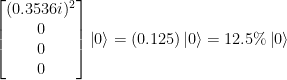 \left[ \begin{matrix} (0.3536i)^2 \\ 0 \\ 0 \\ 0  \end{matrix} \right] \left|0\right>   =  (0.125) \left|0\right> = 12.5\% \left|0\right> 