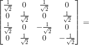 \left[ \begin{matrix} \frac{1}{\sqrt{2}} & 0 & \frac{1}{\sqrt{2}} & 0\\ 0 & \frac{1}{\sqrt{2}} & 0 & \frac{1}{\sqrt{2}}  \\ \frac{1}{\sqrt{2}} & 0 & -\frac{1}{\sqrt{2}} & 0 \\ 0 & \frac{1}{\sqrt{2}} & 0 & -\frac{1}{\sqrt{2}}  \end{matrix} \right] =   