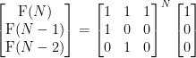\left[ \begin{matrix} \text{F}(N) \\ \text{F}(N-1) \\ \text{F}(N-2) \end{matrix} \right]= \left[ \begin{matrix} 1 & 1 & 1 \\ 1 & 0 & 0 \\ 0 & 1 & 0 \end{matrix} \right]^N \left[ \begin{matrix} 1 \\ 0 \\ 0 \end{matrix} \right] 