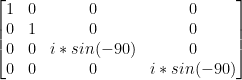 \left[ \begin{matrix}  1 & 0 & 0 & 0 \\ 0 & 1 & 0 & 0 \\ 0 & 0 & i*sin(-90) & 0 \\ 0 & 0 & 0 & i*sin(-90)   \end{matrix} \right] 
