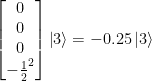 \left[ \begin{matrix} 0 \\ 0 \\ 0 \\ -\frac{1}{2}^2  \end{matrix} \right] \left|3\right>   =  -0.25 \left|3\right> 