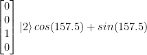 \left[ \begin{matrix} 0 \\ 0 \\ 1 \\ 0  \end{matrix} \right] \left|2\right> cos(157.5) + sin(157.5)  