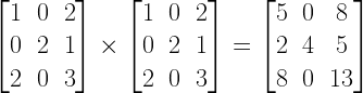 left[ begin{matrix} 1 & 0 & 2 \ 0 & 2 & 1 \ 2 & 0 & 3 end{matrix} right] times left[ begin{matrix} 1 & 0 & 2 \ 0 & 2 & 1 \ 2 & 0 & 3 end{matrix} right] =left[ begin{matrix} 5 & 0 & 8 \ 2 & 4 & 5 \ 8 & 0 & 13 end{matrix} right] 