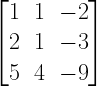 left[ begin{matrix} 1 & 1 & -2 \ 2 & 1 & -3 \ 5 & 4 & -9 end{matrix} right] 