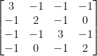 \left[ \begin{matrix} 3&-1&-1&-1 \\ -1&2&-1&0 \\ -1&-1&3&-1 \\ -1&0&-1&2 \\ \end{matrix} \right]