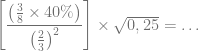 \left[ \dfrac{\left( \frac{3}{8} \times 40\% \right)}{\left( \frac{2}{3} \right)^2} \right] \times \sqrt{0,25} = \ldots