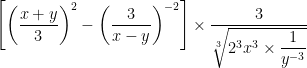 \left[ \left( \dfrac{x+y}{3}\right) ^{2}-\left( \dfrac{3}{x-y}\right) ^{-2}\right] \times \dfrac{3}{\sqrt[3]{2^{3}x^{3}\times \dfrac{1}{y^{-3}}}}