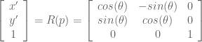 \left[ {\begin{array}{c} x'\\y'\\1\\ \end{array}} \right]=R(p)= \left[ {\begin{array}{ccc} cos(\theta) & -sin(\theta) & 0 \\ sin(\theta) & cos(\theta) & 0 \\ 0 & 0 & 1\\\end{array} } \right]