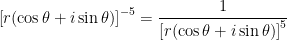 \left[ r (\cos \theta + i \sin \theta) \right]^{-5} = \displaystyle \frac{1}{ \left[ r (\cos \theta + i \sin \theta) \right]^{5} }