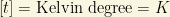 \left[ t\right]=\mbox{Kelvin degree}= K