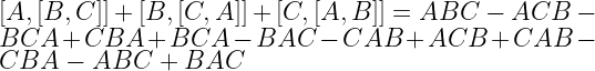 \left[A,[B,C]\right]+\left[B,[C,A]\right]+\left[C,[A,B]\right]=ABC-ACB-BCA+CBA+BCA-BAC-CAB+ACB+CAB-CBA-ABC+BAC 