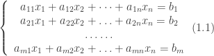 \left\{\begin{array}{c} a_{11}x_1 + a_{12}x_2 + \dots + a_{1n}x_n = b_1 \\ a_{21}x_1 + a_{22}x_2 + \ldots + a_{2n}x_n = b_2 \\ \ldots \ldots \\ a_{m1}x_1 + a_{m2}x_2 + \ldots + a_{mn}x_n = b_m \\ \end{array} \right. (1.1) 