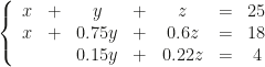 \left\{\begin{array}{ccccccc}x&+&y&+&z&=&25\\x&+&0.75y&+&0.6z&=&18\\&&0.15y&+&0.22z&=&4\end{array}\right.