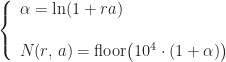\left\{\begin{array}{l} \alpha = \ln(1 + ra) \\[16pt] N(r,\,a) = \mbox{floor}\bigl(10^{4} \cdot (1 + \alpha)\bigr) \end{array}\right.