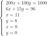 \left\{\begin{array}{l}200x+100y=1600\\6x+15y=96\\x=11\\y=8\\x=0\\y=0\end{array}\right.