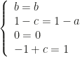 \left\{\begin{array}{l}b=b\\1-c=1-a\\0=0\\-1+c=1\end{array}\right.