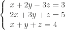 \left\{\begin{array}{l}x+2y-3z=3\\2x+3y+z=5\\x+y+z=4\end{array}\right.