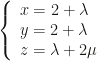 \left\{\begin{array}{l}x=2+\lambda\\y=2+\lambda\\z=\lambda+2\mu\end{array}\right.
