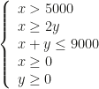 \left\{\begin{array}{l}x>5000\\x\geq2y\\x+y\leq9000\\x\geq0\\y\geq0\end{array}\right.