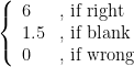 \left\{\begin{array}{ll}6&\mbox{, if right}\\1.5&\mbox{, if blank}\\ 0&\mbox{, if wrong}\end{array}\right.