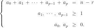 \left\{\begin{array}{rcl} a_{0} \,+\, a_{1} \,+\, \cdots \,+\, a_{p - 1} \,+\, a_{p} & = & n \,-\, r \\[12pt] a_{1},\,\,\cdots,\,\,a_{p - 1} & \geq & 1 \\[12pt] a_{0},\,\,a_{p} & \geq & 0. \end{array}\right.
