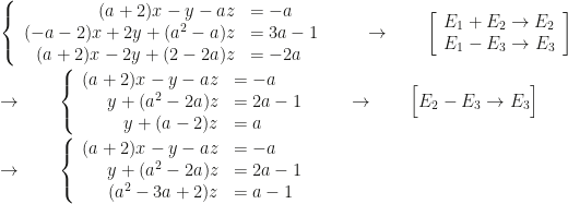 \left\{\begin{array}{rl}(a+2)x-y-az&=-a\\(-a-2)x+2y+(a^2-a)z&=3a-1\\(a+2)x-2y+(2-2a)z&=-2a\end{array}\right.\qquad\rightarrow\qquad\left[\begin{array}{c}E_1+E_2\rightarrow E_2\\E_1-E_3\rightarrow E_3\end{array}\right]\\\\\rightarrow\qquad\left\{\begin{array}{rl}(a+2)x-y-az&=-a\\y+(a^2-2a)z&=2a-1\\y+(a-2)z&=a\end{array}\right.\qquad\rightarrow\qquad\Big[E_2-E_3\rightarrow E_3\Big]\\\\\rightarrow\qquad\left\{\begin{array}{rl}(a+2)x-y-az&=-a\\y+(a^2-2a)z&=2a-1\\(a^2-3a+2)z&=a-1\end{array}\right.