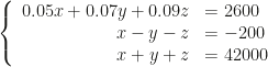 \left\{\begin{array}{rl}0.05x+0.07y+0.09z&=2600\\x-y-z&=-200\\x+y+z&=42000\end{array}\right.