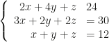 \left\{\begin{array}{rl}2x+4y+z&24\\3x+2y+2z&=30\\x+y+z&=12\end{array}\right.