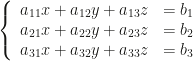 \left\{\begin{array}{rl}a_{11}x+a_{12}y+a_{13}z&=b_1\\a_{21}x+a_{22}y+a_{23}z&=b_2\\a_{31}x+a_{32}y+a_{33}z&=b_3\end{array}\right.