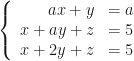 \left\{\begin{array}{rl}ax+y&=a\\x+ay+z&=5\\x+2y+z&=5\end{array}\right.