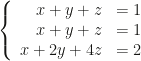 \left\{\begin{array}{rl}x+y+z&=1\\x+y+z&=1\\x+2y+4z&=2\end{array}\right.