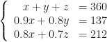 \left\{\begin{array}{rl}x+y+z&=360\\0.9x+0.8y&=137\\0.8x+0.7z&=212\end{array}\right.