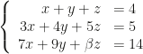 \left\{\begin{array}{rl}x+y+z&=4\\3x+4y+5z&=5\\7x+9y+\beta z&=14\end{array}\right.