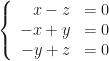\left\{\begin{array}{rl}x-z&=0\\-x+y&=0\\-y+z&=0\end{array}\right.