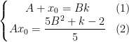 \left\{\begin{matrix} A+x_0=Bk & (1)& \\ Ax_0=\dfrac{5B^2+k-2}{5}& (2) & \end{matrix}\right.